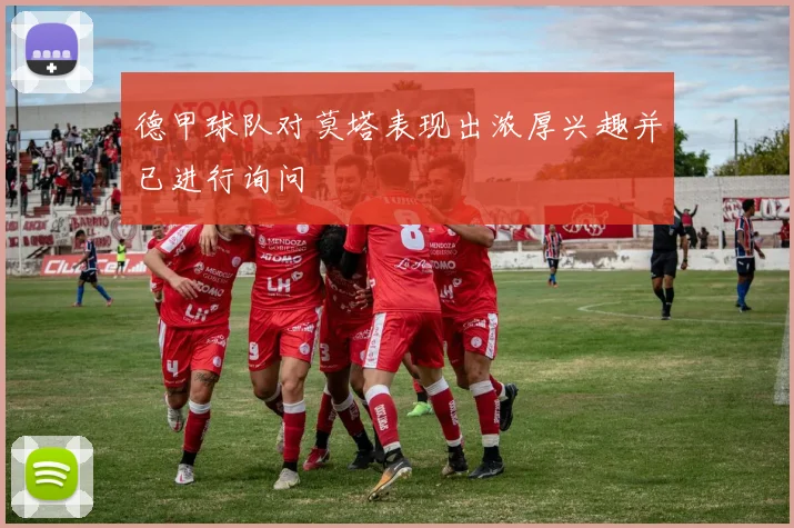 德甲球队对莫塔表现出浓厚兴趣并已进行询问