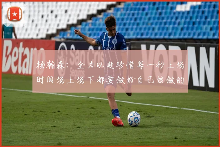 杨瀚森：全力以赴珍惜每一秒上场时间场上场下都要做好自己该做的事情