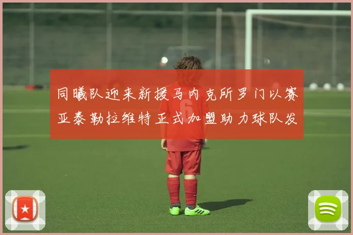 同曦队迎来新援马内克所罗门以赛亚泰勒拉维特正式加盟助力球队发展