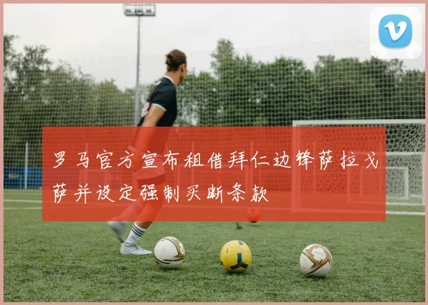罗马官方宣布租借拜仁边锋萨拉戈萨并设定强制买断条款